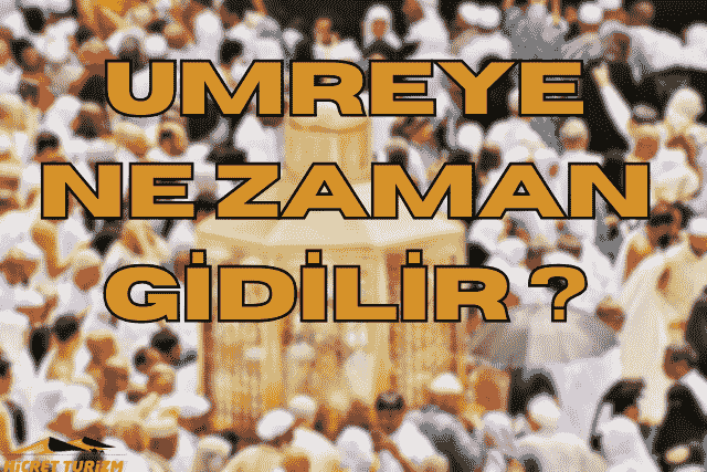 Umreye Ne Zaman Gidilir